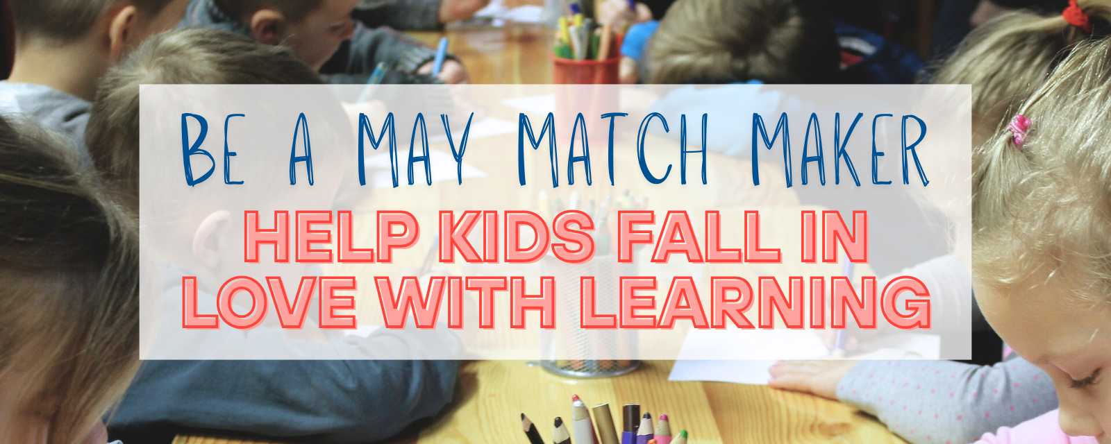 Be a May Match Maker: Help Kids Fall in Love with Learning